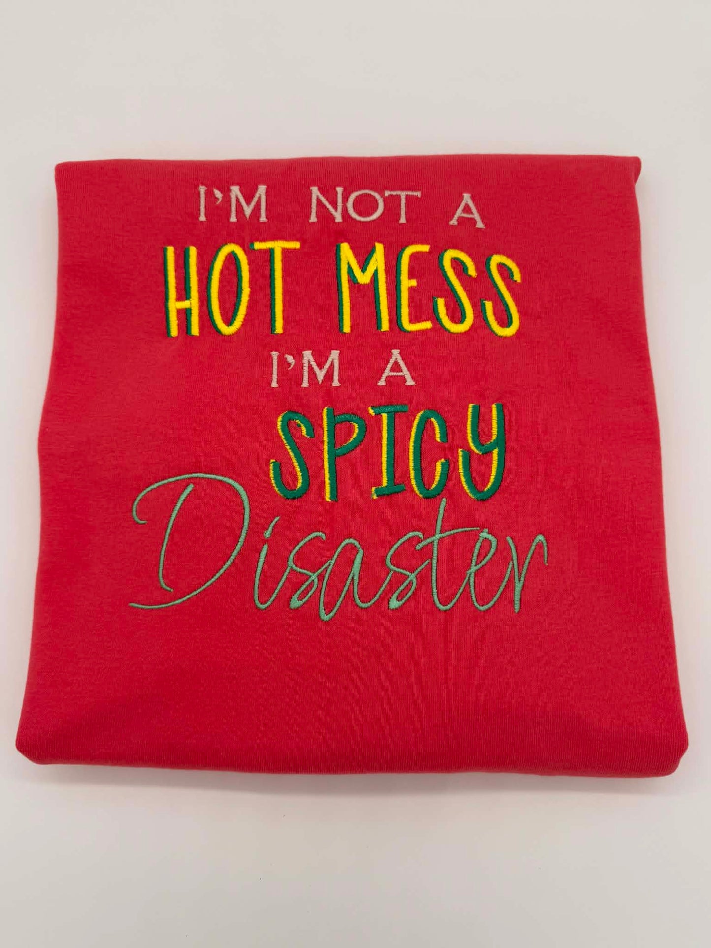 I’m Not a Hot Mess, I’m a Spicy Disaster Embroidered Apparel