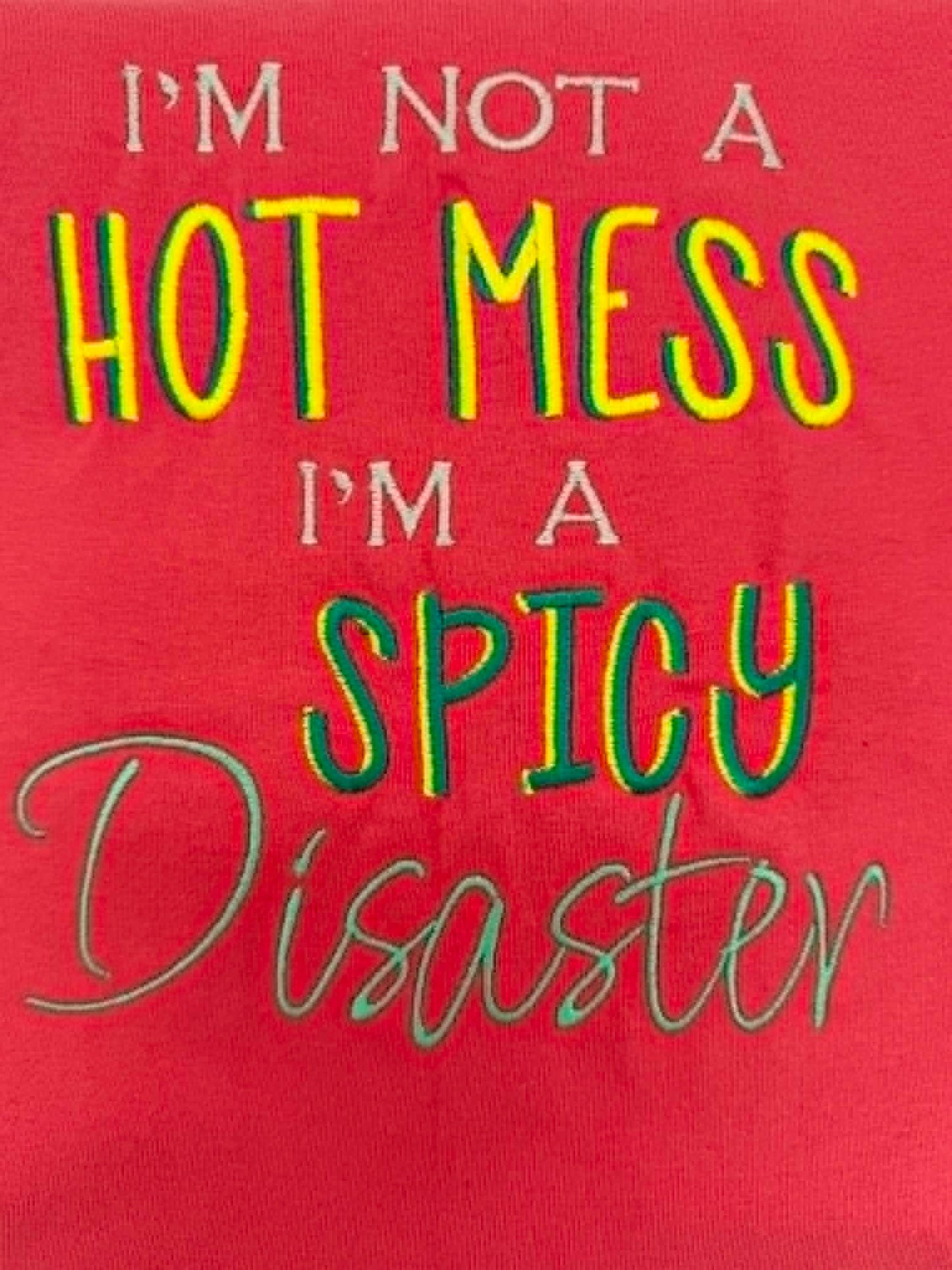 I’m Not a Hot Mess, I’m a Spicy Disaster Embroidered Apparel